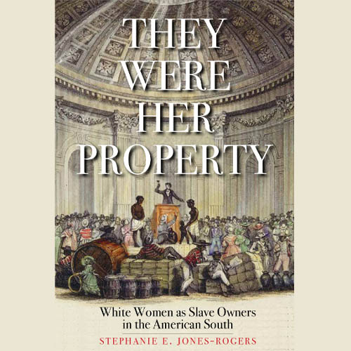 They Were Her Property: White Women as Slave Owners in the American South